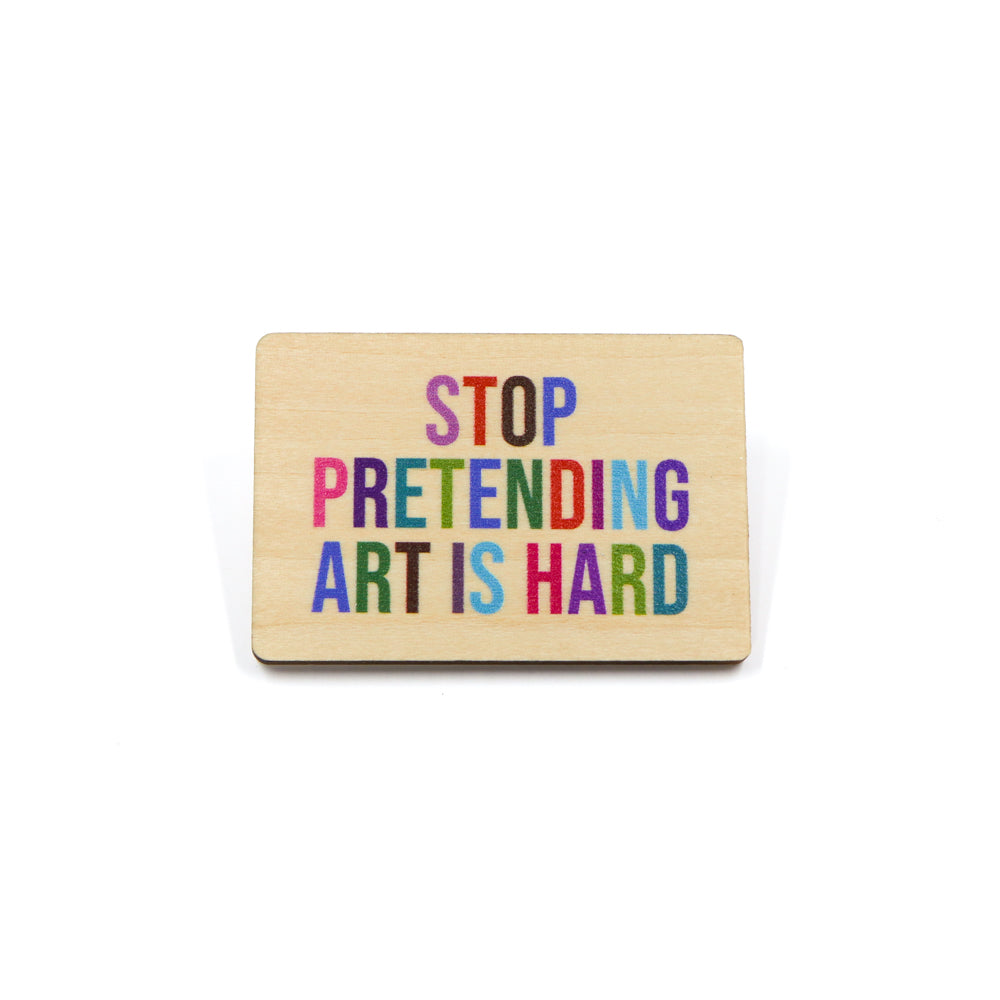Various "Stop Pretending Art is Hard" Wooden Pins