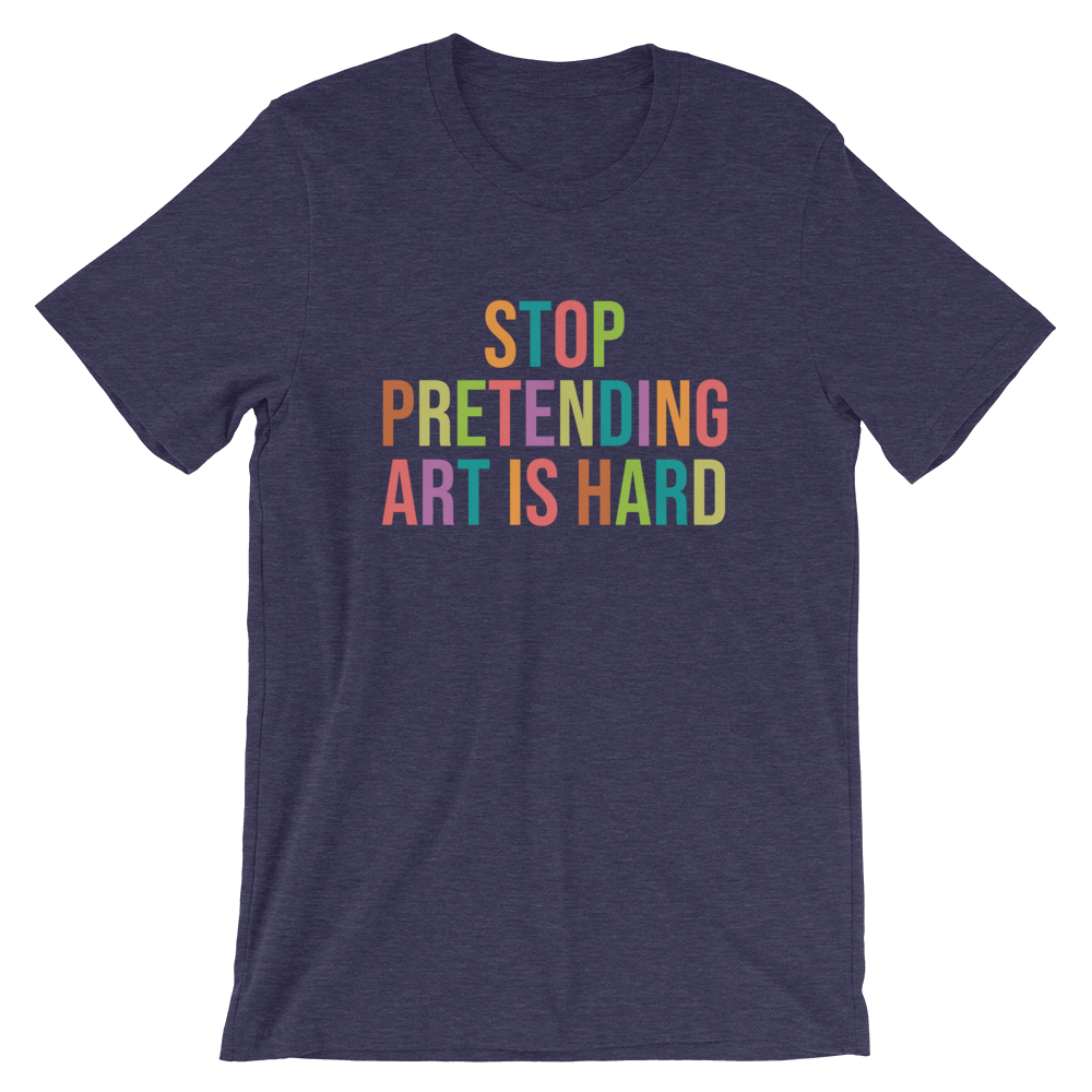 STOP PRETENDING ART IS HARD colorful Unisex T-Shirt