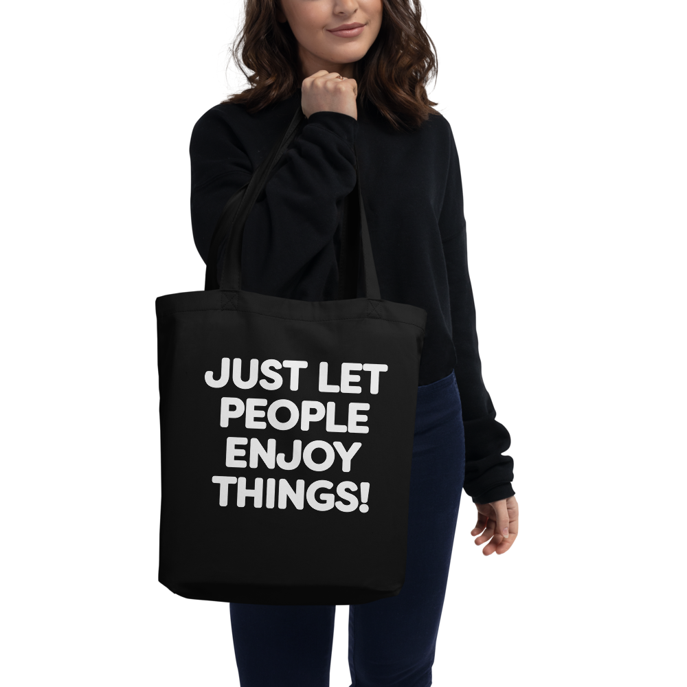 JUST LET PEOPLE ENJOY THINGS! Eco Tote Bag
