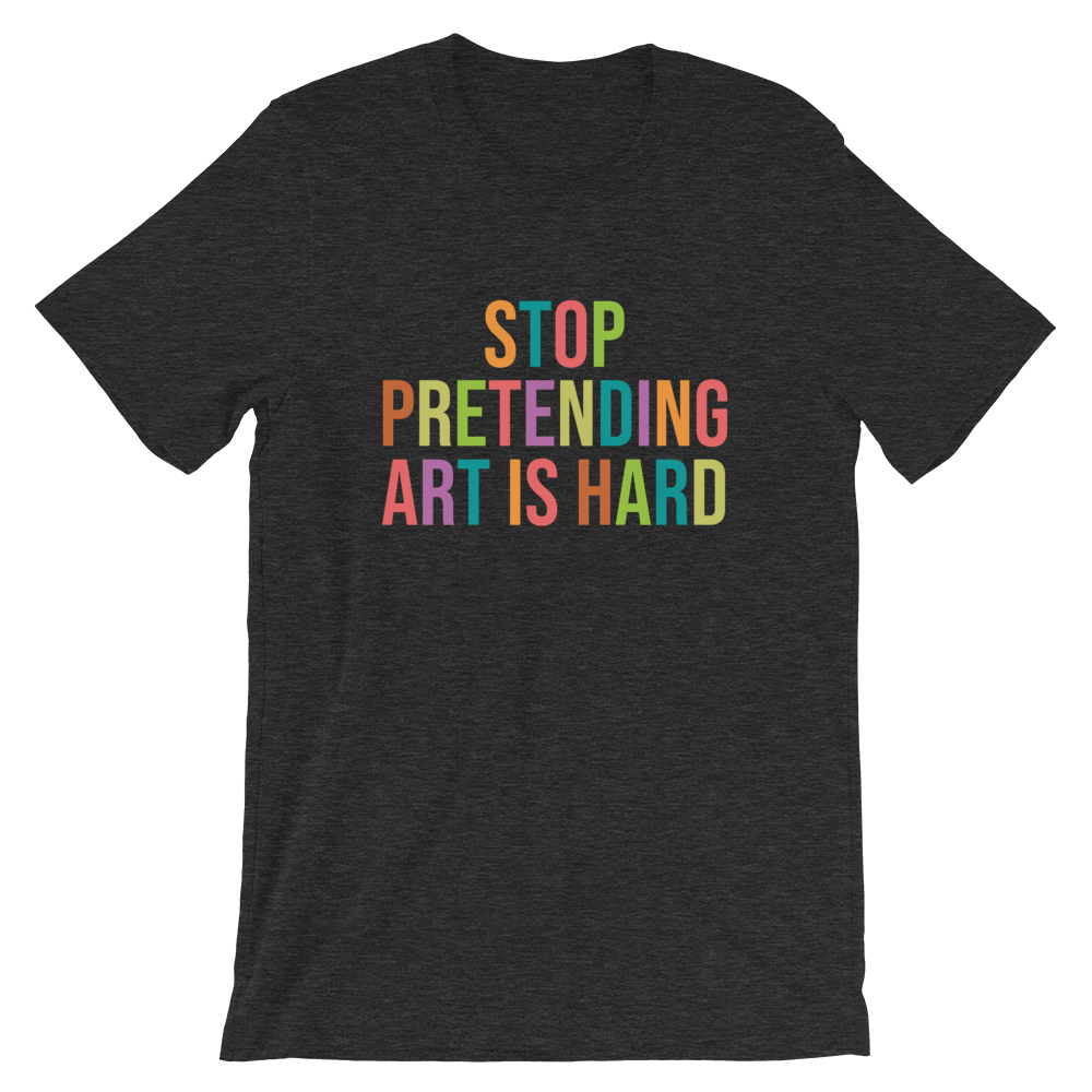 STOP PRETENDING ART IS HARD colorful Unisex T-Shirt