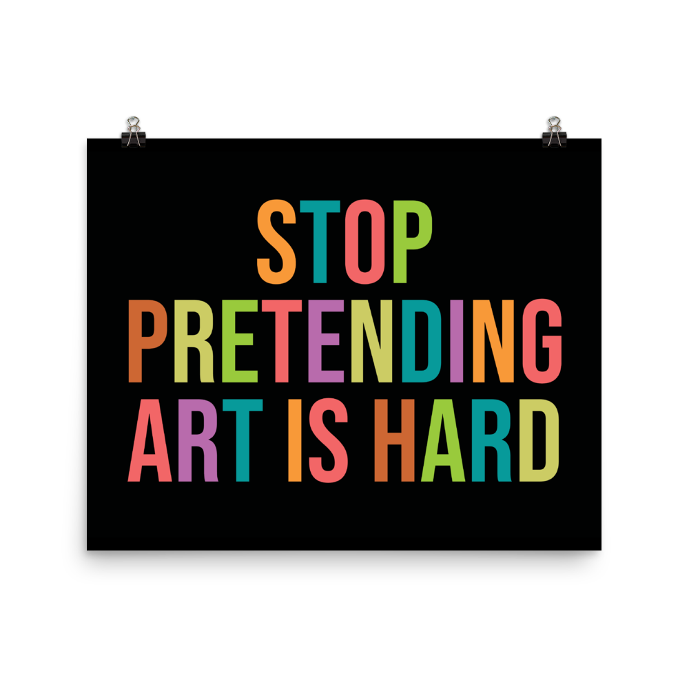 STOP PRETENDING ART IS HARD print
