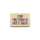 Various "Stop Pretending Art is Hard" Wooden Pins