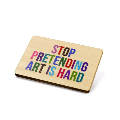 Various "Stop Pretending Art is Hard" Wooden Pins
