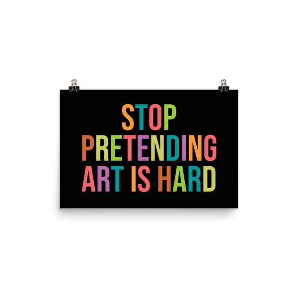 STOP PRETENDING ART IS HARD print