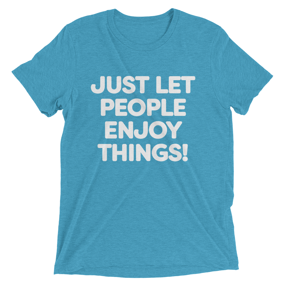 Just Let People Enjoy Things T-shirt