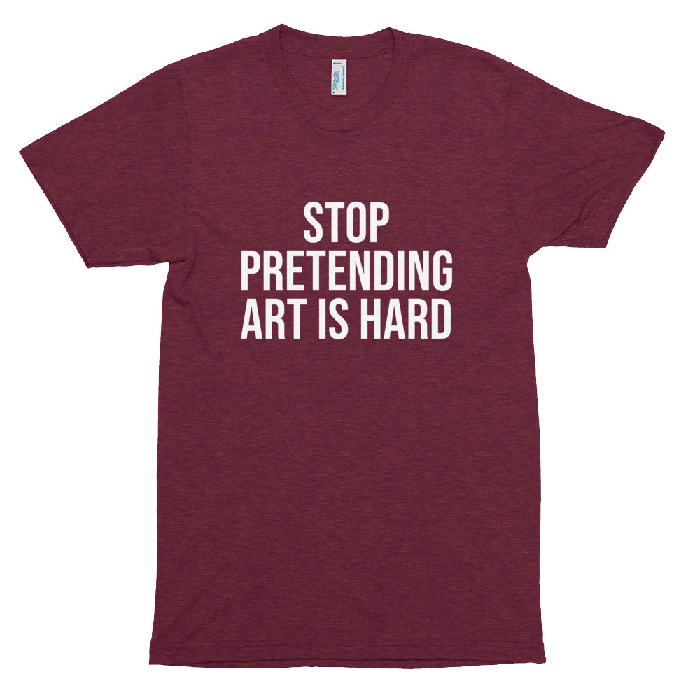 STOP PRETENDING ART IS HARD Shirt